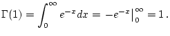 $\displaystyle \Gamma (1)=\int _{0}^{\infty }e^{-x}dx=\left. -e^{-x}\right\vert _{0}^{\infty }=1\, .$