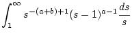 $\displaystyle \int _{1}^{\infty }s^{-(a+b)+1}(s-1)^{a-1}\frac{ds}{s}$