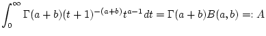 $\displaystyle \int _{0}^{\infty }\Gamma (a+b)(t+1)^{-(a+b)}t^{a-1}dt=\Gamma (a+b)B(a,b)=:A$