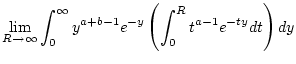 $\displaystyle \lim _{R\to \infty }\int _{0}^{\infty }y^{a+b-1}e^{-y}\left( \int _{0}^{R}t^{a-1}e^{-ty}dt\right) dy$