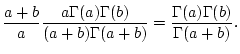 $\displaystyle \frac{a+b}{a}\frac{a\Gamma (a)\Gamma (b)}{(a+b)\Gamma (a+b)}=\frac{\Gamma (a)\Gamma (b)}{\Gamma (a+b)}.$