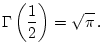 $\displaystyle \Gamma \left( \frac{1}{2}\right) =\sqrt{\pi }\, .$