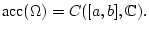 % latex2html id marker 28077
$\displaystyle \mbox {acc}(\Omega )=C([a,b],\mathbb{C}).$
