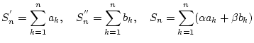 $\displaystyle S^{'}_{n}=\sum _{k=1}^{n}a_{k},\quad S^{''}_{n}=\sum _{k=1}^{n}b_{k},\quad S_{n}=\sum _{k=1}^{n}(\alpha a_{k}+\beta b_{k})$