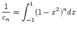 $\displaystyle \frac{1}{c_{n}}=\int _{-1}^{1}(1-x^{2})^{n}dx$