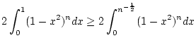 $\displaystyle 2\int _{0}^{1}(1-x^{2})^{n}dx\geq 2\int _{0}^{n^{-\frac{1}{2}}}(1-x^{2})^{n}dx\notag$