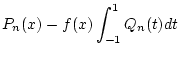 $\displaystyle P_{n}(x)-f(x)\int _{-1}^{1}Q_{n}(t)dt$