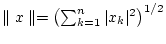 $ \parallel x\parallel =\left( \sum _{k=1}^{n}\vert x_{k}\vert^{2}\right) ^{1/2} $