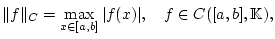 % latex2html id marker 28818
$\displaystyle \Vert f\Vert _{C}=\max _{x\in [a,b]}\vert f(x)\vert,\quad f\in C([a,b],\mathbb{K}),$