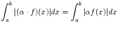 $\displaystyle \int _{a}^{b}\vert(\alpha \cdot f)(x)\vert dx=\int _{a}^{b}\vert\alpha f(x)\vert dx$
