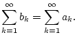 $\displaystyle \sum _{k=1}^{\infty }b_{k}=\sum _{k=1}^{\infty }a_{k}.$