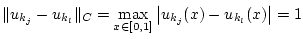 $\displaystyle \Vert u_{k_{j}}-u_{k_{l}}\Vert _{C}=\max _{x\in [0,1]}\left\vert u_{k_{j}}(x)-u_{k_{l}}(x)\right\vert =1$