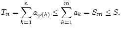 $\displaystyle T_{n}=\sum _{k=1}^{n}a_{\varphi (k)}\leq \sum _{k=1}^{m}a_{k}=S_{m}\leq S.$