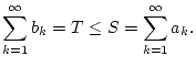 $\displaystyle \sum _{k=1}^{\infty }b_{k}=T\leq S=\sum _{k=1}^{\infty }a_{k}.$
