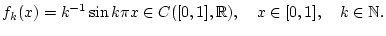 % latex2html id marker 29366
$\displaystyle f_{k}(x)=k^{-1}\sin k\pi x\in C([0,1],\mathbb{R}),\quad x\in [0,1],\quad k\in \mathbb{N}.$
