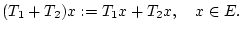 $\displaystyle (T_{1}+T_{2})x:=T_{1}x+T_{2}x,\quad x\in E.$