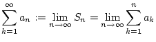 $\displaystyle \sum _{k=1}^{\infty }a_{n}:=\lim _{n\to \infty }S_{n}=\lim _{n\to \infty }\sum _{k=1}^{n}a_{k}$
