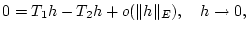 $\displaystyle 0=T_{1}h-T_{2}h+o(\Vert h\Vert _{E}),\quad h\to 0,$