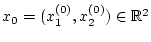 % latex2html id marker 30354
$ x_{0}=(x_{1}^{(0)},x_{2}^{(0)})\in \mathbb{R}^{2} $