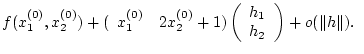 $\displaystyle f(x_{1}^{(0)},x_{2}^{(0)})+(\begin{array}{cc}
x_{1}^{(0)} & 2x_{2...
...egin{array}{c}
h_{1}\\
h_{2}
\end{array}\right) +o(\Vert h\Vert ).
\end{array}$