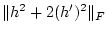 $\displaystyle \Vert h^{2}+2(h^{\prime })^{2}\Vert _{F}$