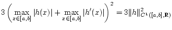 % latex2html id marker 30455
$\displaystyle 3\left( \max _{x\in [a,b]}\vert h(x...
...rt h^{\prime }(x)\vert\right) ^{2}=3\Vert h\Vert _{C^{1}([a,b],\mathbb{R})}^{2}$