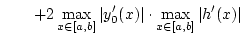 $\displaystyle \qquad +2\max _{x\in [a,b]}\vert y_{0}^{\prime }(x)\vert\cdot \max _{x\in [a,b]}\vert h^{\prime }(x)\vert$