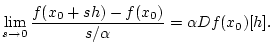 $\displaystyle \lim _{s\to 0}\frac{f(x_{0}+sh)-f(x_{0})}{s/\alpha }=\alpha Df(x_{0})[h].$