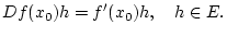 $\displaystyle Df(x_{0})h=f'(x_{0})h,\quad h\in E.$