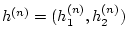 $ h^{(n)}=(h_{1}^{(n)},h_{2}^{(n)}) $