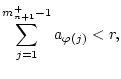 $\displaystyle \sum _{j=1}^{m_{n+1}^{+}-1}a_{\varphi (j)}<r,$