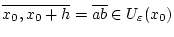 $ \overline{x_{0},x_{0}+h}=\overline{ab}\in U_{\varepsilon }(x_{0}) $