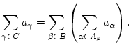 $\displaystyle \sum _{\gamma \in C}a_{\gamma }=\sum _{\beta \in B}\left( \sum _{\alpha \in A_{\beta }}a_{\alpha }\right) .$