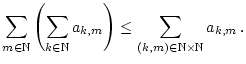 % latex2html id marker 22114
$\displaystyle \sum _{m\in \mathbb{N}}\left( \sum ...
...{N}}a_{k,m}\right) \leq \sum _{(k,m)\in \mathbb{N}\times \mathbb{N}}a_{k,m}\, .$
