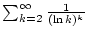 $ \sum _{k=2}^{\infty }\frac{1}{(\ln k)^{k}} $