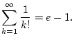 $\displaystyle \sum _{k=1}^{\infty }\frac{1}{k!}=e-1.$