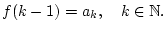 % latex2html id marker 22500
$\displaystyle f(k-1)=a_{k},\quad k\in \mathbb{N}.$