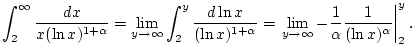 $\displaystyle \int _{2}^{\infty }\frac{dx}{x(\ln x)^{1+\alpha }}=\lim _{y\to \i...
...y\to \infty }-\frac{1}{\alpha }\frac{1}{(\ln x)^{\alpha }}\right\vert _{2}^{y}.$