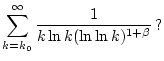 $\displaystyle \sum _{k=k_{0}}^{\infty }\frac{{1}}{k\ln k(\ln \ln k)^{1+\beta }}\, ?$