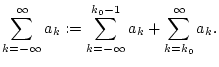 $\displaystyle \sum _{k=-\infty }^{\infty }a_{k}:=\sum _{k=-\infty }^{k_{0}-1}a_{k}+\sum _{k=k_{0}}^{\infty }a_{k}.$
