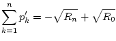 $\displaystyle \sum _{k=1}^{n}p'_{k}=-\sqrt{R_{n}}+\sqrt{R_{0}}$