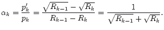 $\displaystyle \alpha _{k}=\frac{p'_{k}}{p_{k}}=\frac{\sqrt{R_{k-1}}-\sqrt{R_{k}}}{R_{k-1}-R_{k}}=\frac{1}{\sqrt{R_{k-1}}+\sqrt{R_{k}}}.$