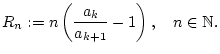 % latex2html id marker 22710
$\displaystyle R_{n}:=n\left( \frac{a_{k}}{a_{k+1}}-1\right) ,\quad n\in \mathbb{N}.$