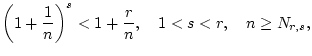 $\displaystyle \left( 1+\frac{1}{n}\right) ^{s}<1+\frac{r}{n},\quad 1<s<r,\quad n\geq N_{r,s},$