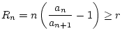 $\displaystyle R_{n}=n\left( \frac{a_{n}}{a_{n+1}}-1\right) \geq r$