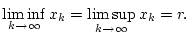 $\displaystyle \liminf _{k\to \infty }x_{k}=\limsup _{k\to \infty }x_{k}=r.$
