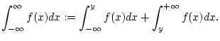 $\displaystyle \int _{-\infty }^{\infty }f(x)dx:=\int _{-\infty }^{y}f(x)dx+\int _{y}^{+\infty }f(x)dx.$