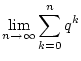 $\displaystyle \lim _{n\to \infty }\sum _{k=0}^{n}q^{k}$