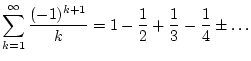 $\displaystyle \sum _{k=1}^{\infty }\frac{{(-1)^{k+1}}}{k}=1-\frac{{1}}{2}+\frac{{1}}{3}-\frac{{1}}{4}\pm \ldots $