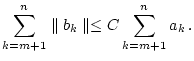 $\displaystyle \sum _{k=m+1}^{n}\parallel b_{k}\parallel \leq C\sum _{k=m+1}^{n}a_{k}\, .$